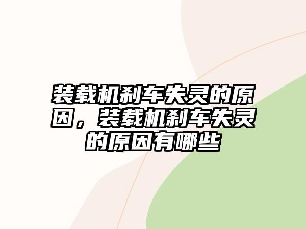 裝載機剎車失靈的原因，裝載機剎車失靈的原因有哪些