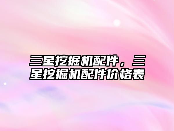 三星挖掘機配件，三星挖掘機配件價格表