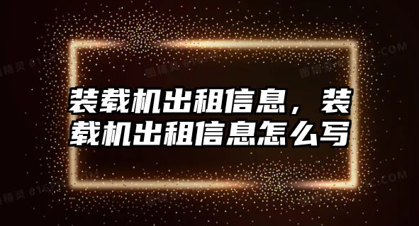裝載機(jī)出租信息，裝載機(jī)出租信息怎么寫(xiě)
