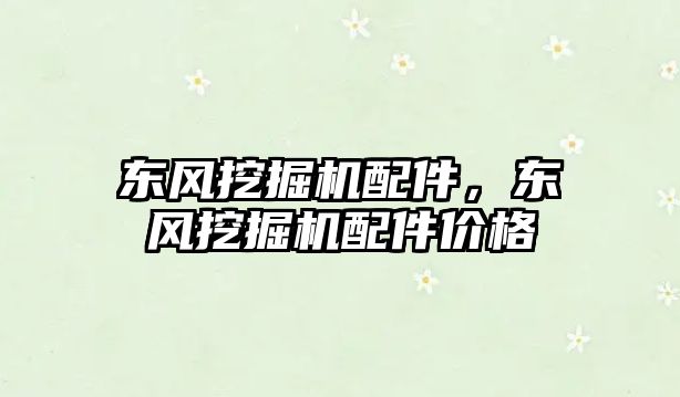 東風(fēng)挖掘機(jī)配件，東風(fēng)挖掘機(jī)配件價(jià)格