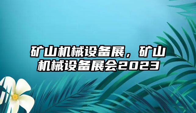 礦山機(jī)械設(shè)備展，礦山機(jī)械設(shè)備展會(huì)2023