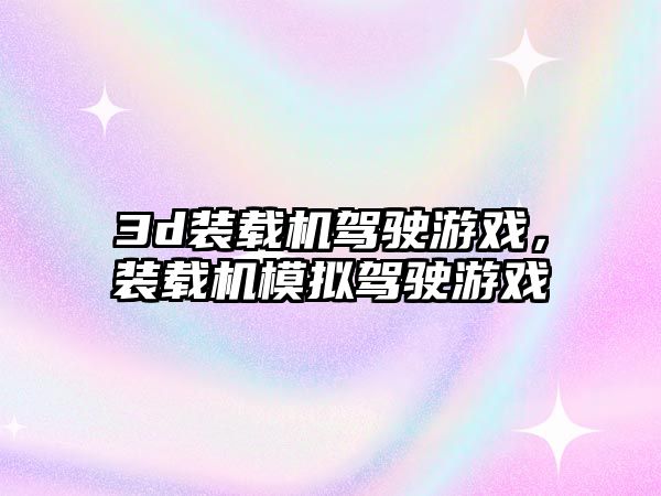 3d裝載機駕駛游戲，裝載機模擬駕駛游戲
