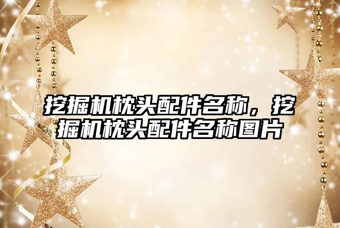 挖掘機枕頭配件名稱，挖掘機枕頭配件名稱圖片