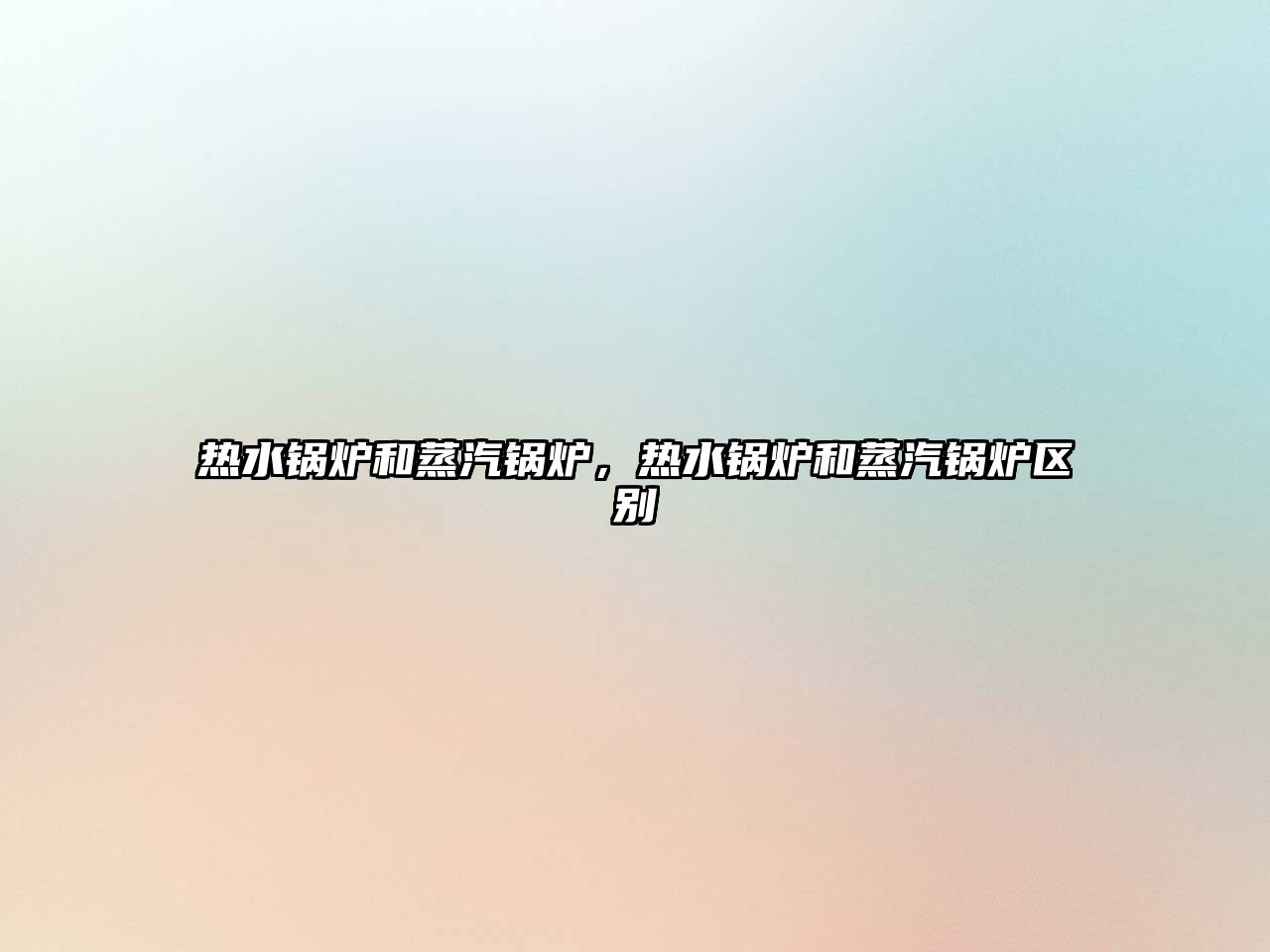 熱水鍋爐和蒸汽鍋爐，熱水鍋爐和蒸汽鍋爐區(qū)別