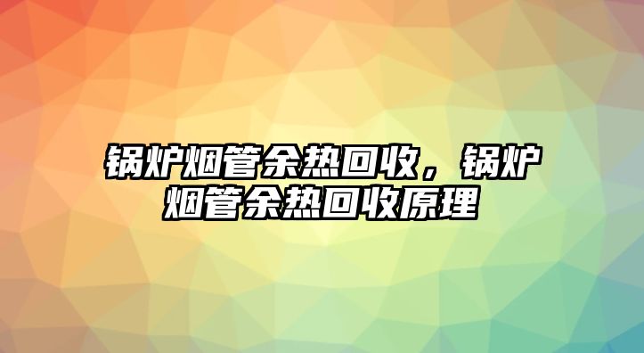 鍋爐煙管余熱回收，鍋爐煙管余熱回收原理