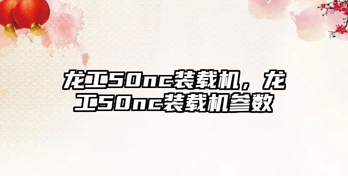 龍工50nc裝載機，龍工50nc裝載機參數(shù)