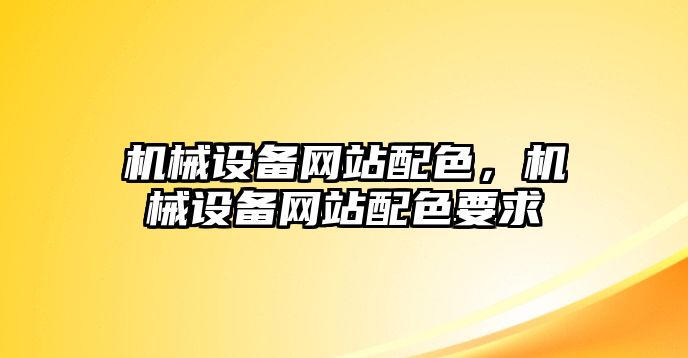 機械設(shè)備網(wǎng)站配色，機械設(shè)備網(wǎng)站配色要求