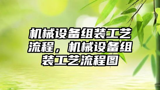 機械設(shè)備組裝工藝流程，機械設(shè)備組裝工藝流程圖