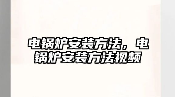 電鍋爐安裝方法，電鍋爐安裝方法視頻