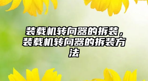 裝載機轉向器的拆裝，裝載機轉向器的拆裝方法