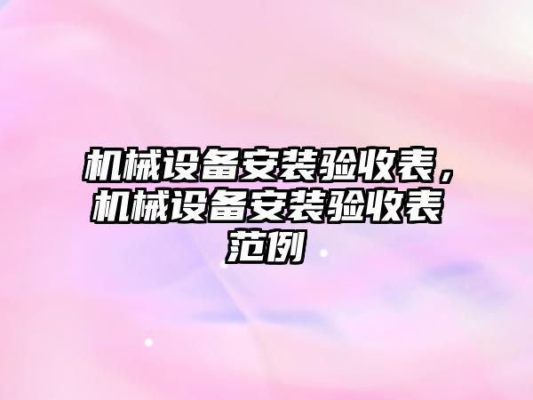 機械設(shè)備安裝驗收表，機械設(shè)備安裝驗收表范例