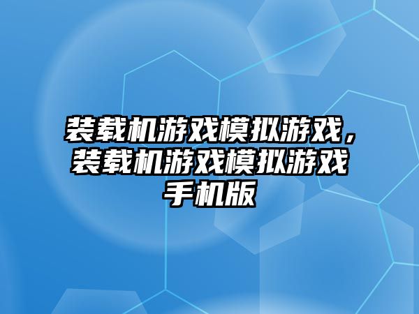 裝載機游戲模擬游戲，裝載機游戲模擬游戲手機版