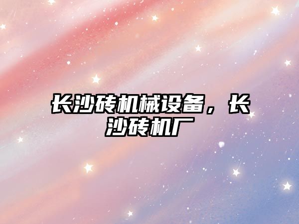 長沙磚機械設(shè)備，長沙磚機廠