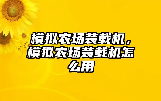 模擬農(nóng)場裝載機，模擬農(nóng)場裝載機怎么用