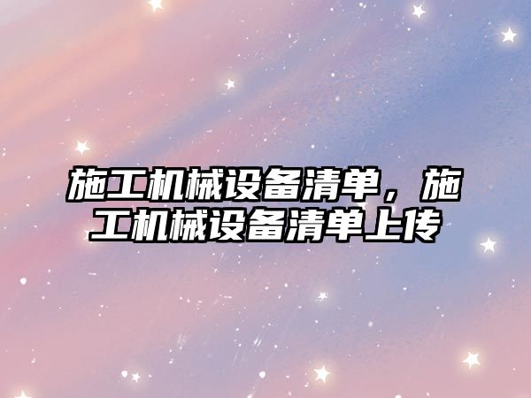 施工機(jī)械設(shè)備清單，施工機(jī)械設(shè)備清單上傳