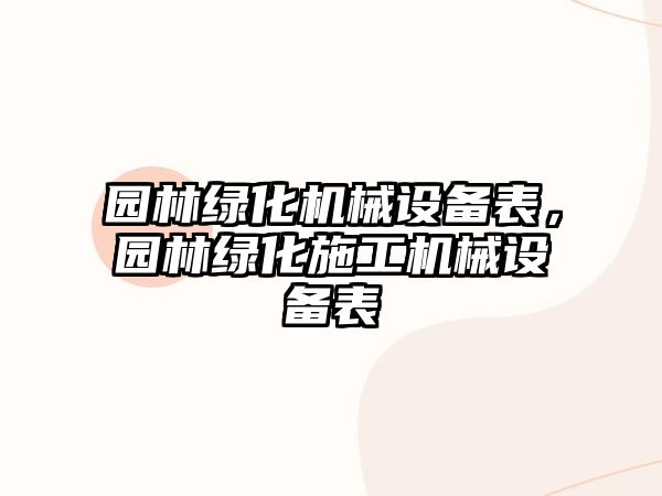 園林綠化機(jī)械設(shè)備表，園林綠化施工機(jī)械設(shè)備表