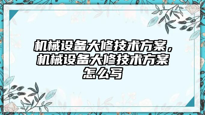 機(jī)械設(shè)備大修技術(shù)方案，機(jī)械設(shè)備大修技術(shù)方案怎么寫