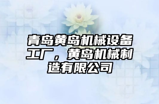 青島黃島機械設備工廠，黃島機械制造有限公司