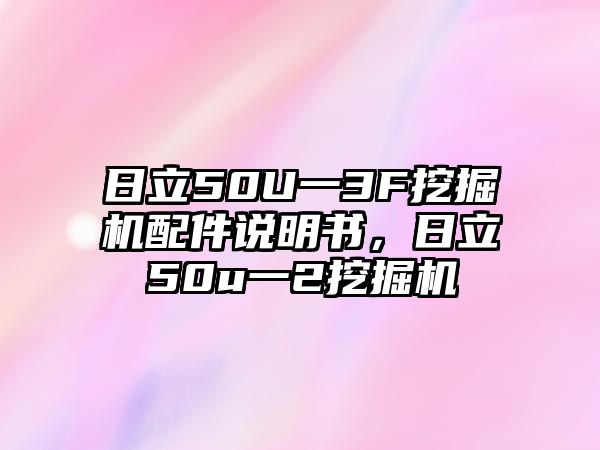 日立50U一3F挖掘機(jī)配件說明書，日立50u一2挖掘機(jī)