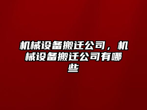 機(jī)械設(shè)備搬遷公司，機(jī)械設(shè)備搬遷公司有哪些