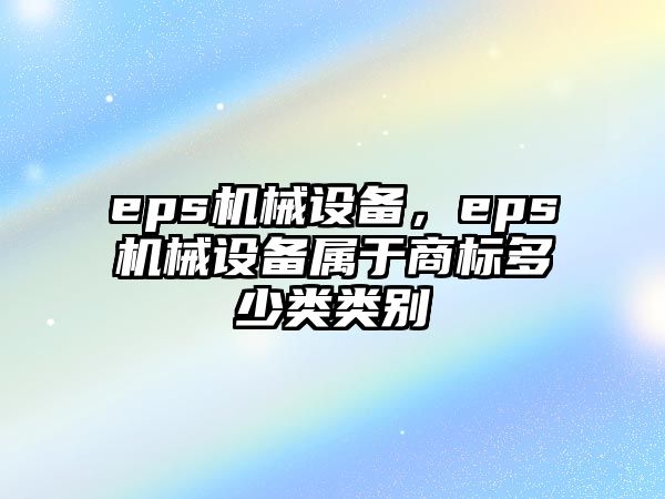 eps機(jī)械設(shè)備，eps機(jī)械設(shè)備屬于商標(biāo)多少類類別
