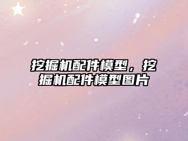 挖掘機(jī)配件模型，挖掘機(jī)配件模型圖片