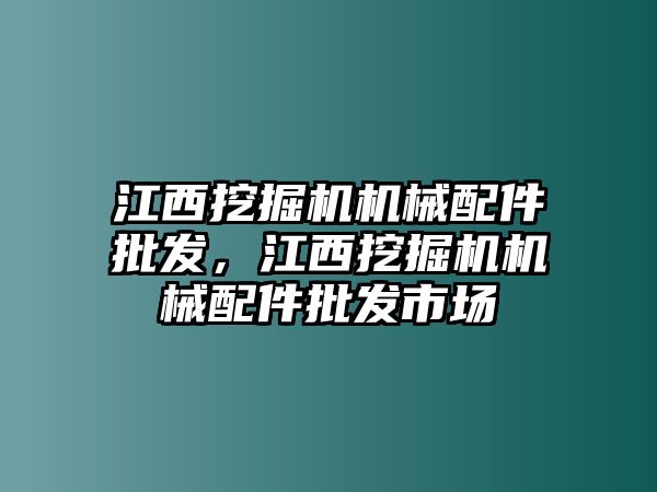 江西挖掘機(jī)機(jī)械配件批發(fā)，江西挖掘機(jī)機(jī)械配件批發(fā)市場