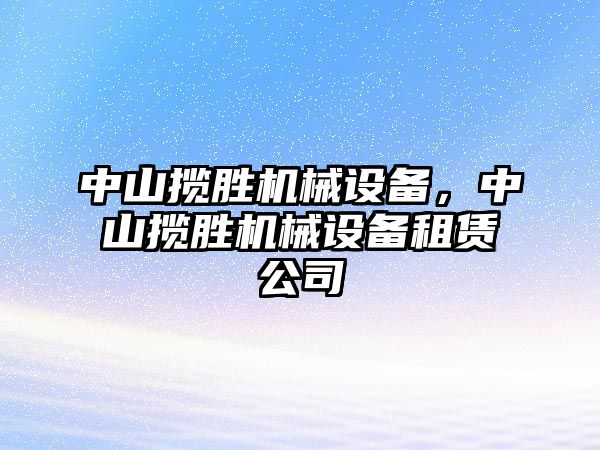 中山攬勝機械設(shè)備，中山攬勝機械設(shè)備租賃公司