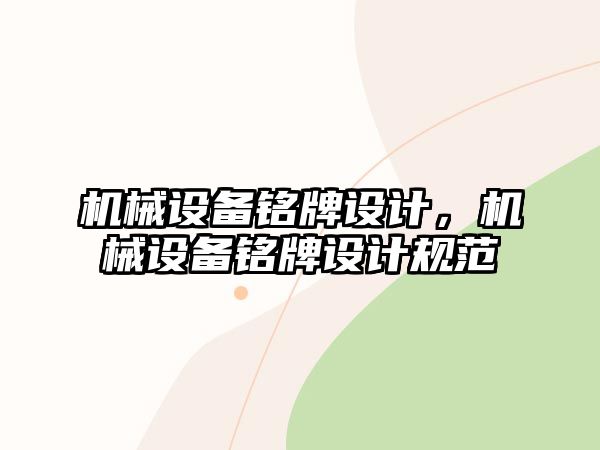 機(jī)械設(shè)備銘牌設(shè)計，機(jī)械設(shè)備銘牌設(shè)計規(guī)范