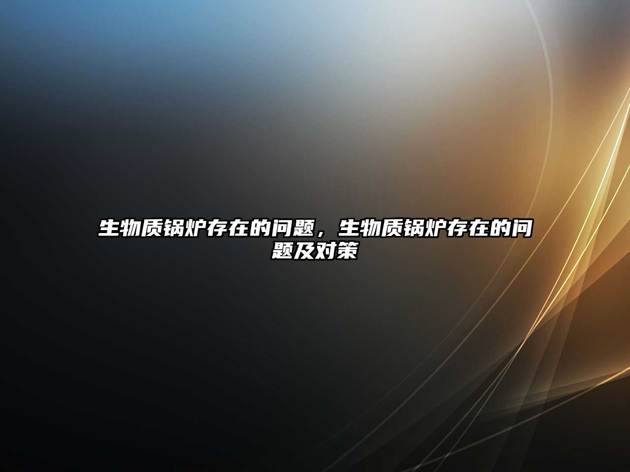 生物質(zhì)鍋爐存在的問題，生物質(zhì)鍋爐存在的問題及對策