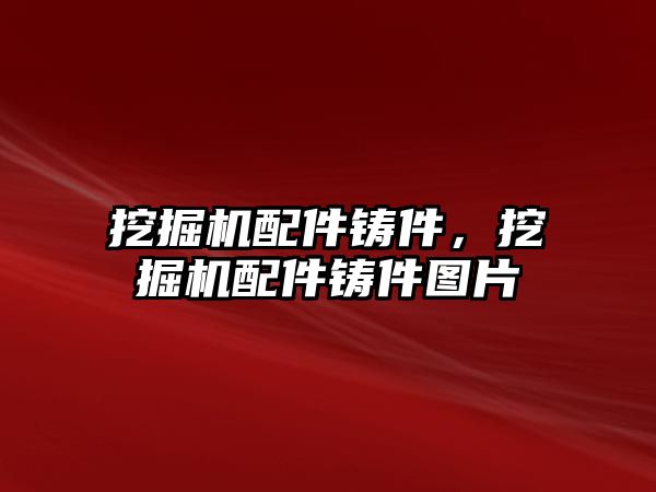 挖掘機(jī)配件鑄件，挖掘機(jī)配件鑄件圖片