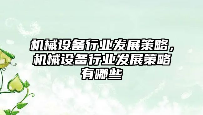 機械設備行業(yè)發(fā)展策略，機械設備行業(yè)發(fā)展策略有哪些
