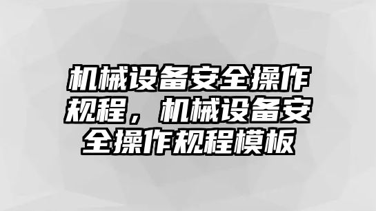 機械設備安全操作規(guī)程，機械設備安全操作規(guī)程模板