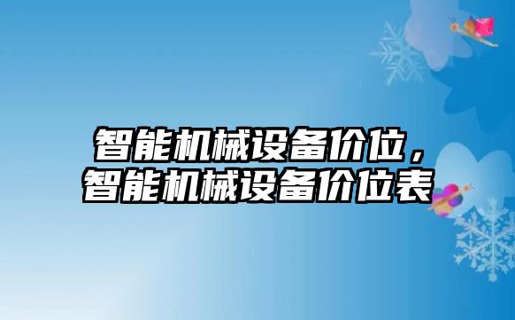 智能機(jī)械設(shè)備價(jià)位，智能機(jī)械設(shè)備價(jià)位表