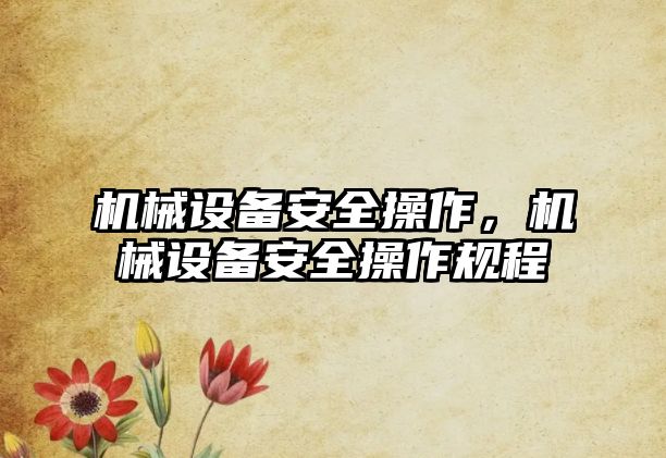 機械設備安全操作，機械設備安全操作規(guī)程