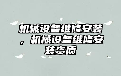 機(jī)械設(shè)備維修安裝，機(jī)械設(shè)備維修安裝資質(zhì)