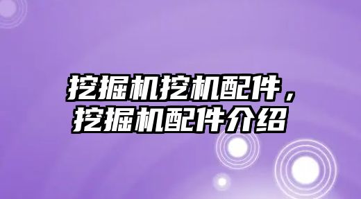 挖掘機(jī)挖機(jī)配件，挖掘機(jī)配件介紹
