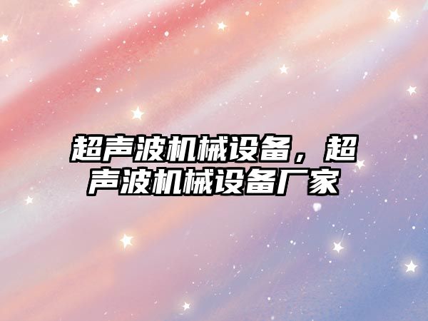 超聲波機械設備，超聲波機械設備廠家