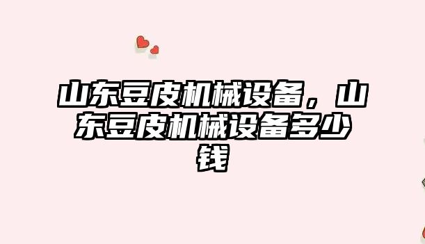 山東豆皮機(jī)械設(shè)備，山東豆皮機(jī)械設(shè)備多少錢