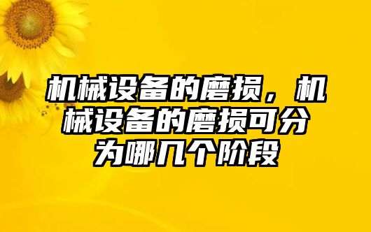 機(jī)械設(shè)備的磨損，機(jī)械設(shè)備的磨損可分為哪幾個(gè)階段