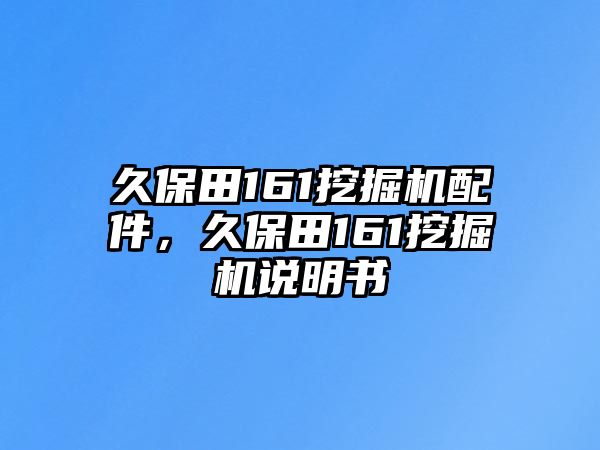 久保田161挖掘機(jī)配件，久保田161挖掘機(jī)說明書