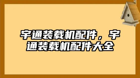 宇通裝載機配件，宇通裝載機配件大全