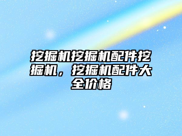 挖掘機挖掘機配件挖掘機，挖掘機配件大全價格