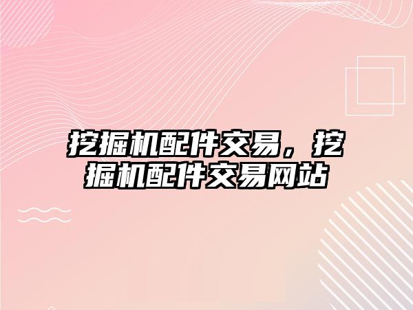 挖掘機配件交易，挖掘機配件交易網(wǎng)站