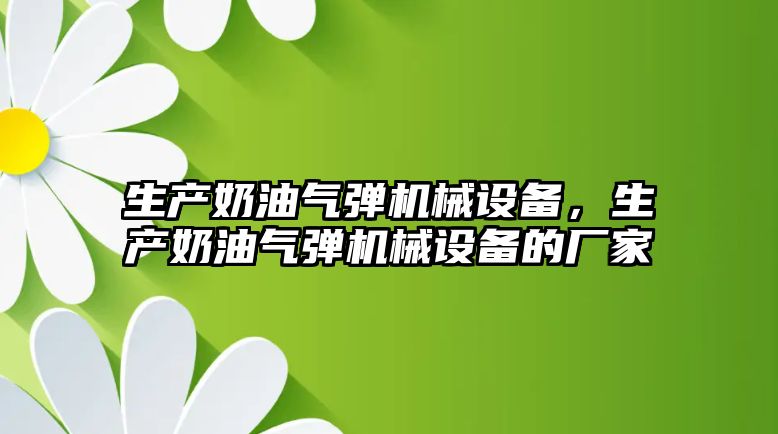 生產(chǎn)奶油氣彈機(jī)械設(shè)備，生產(chǎn)奶油氣彈機(jī)械設(shè)備的廠家