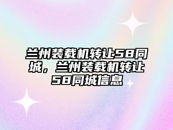 蘭州裝載機(jī)轉(zhuǎn)讓58同城，蘭州裝載機(jī)轉(zhuǎn)讓58同城信息