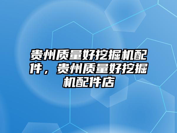貴州質(zhì)量好挖掘機配件，貴州質(zhì)量好挖掘機配件店