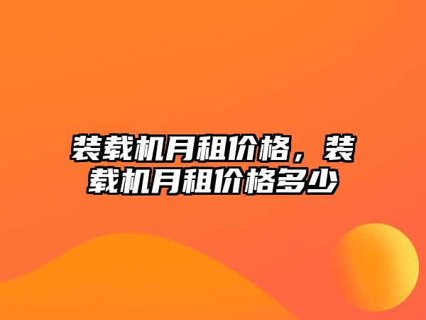 裝載機(jī)月租價(jià)格，裝載機(jī)月租價(jià)格多少