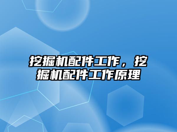 挖掘機(jī)配件工作，挖掘機(jī)配件工作原理