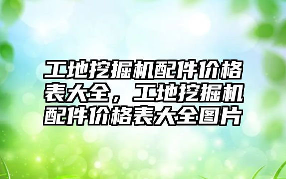 工地挖掘機(jī)配件價(jià)格表大全，工地挖掘機(jī)配件價(jià)格表大全圖片
